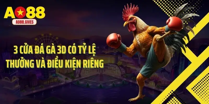 3 cửa đá gà 3D có tỷ lệ thưởng và điều kiện riêng