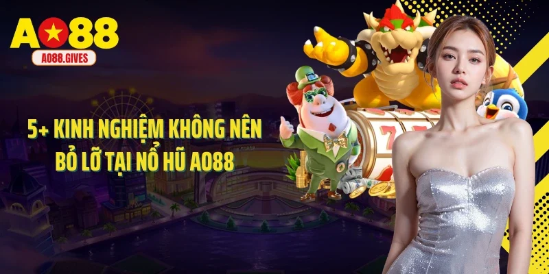 5+ kinh nghiệm không nên bỏ lỡ tại nổ hũ AO88