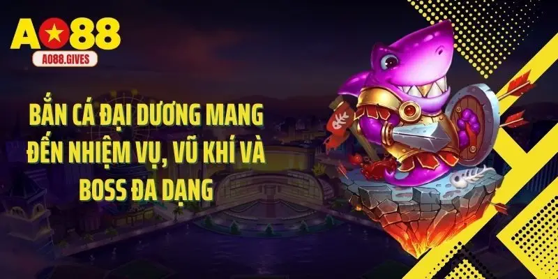 Bắn cá đại dương mang đến nhiệm vụ, vũ khí và boss đa dạng