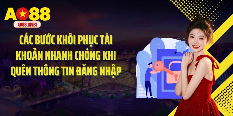 Các bước khôi phục tài khoản nhanh chóng khi quên thông tin đăng nhập