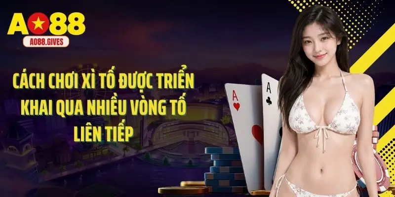 Cách chơi xì tố được triển khai qua nhiều vòng tố liên tiếp