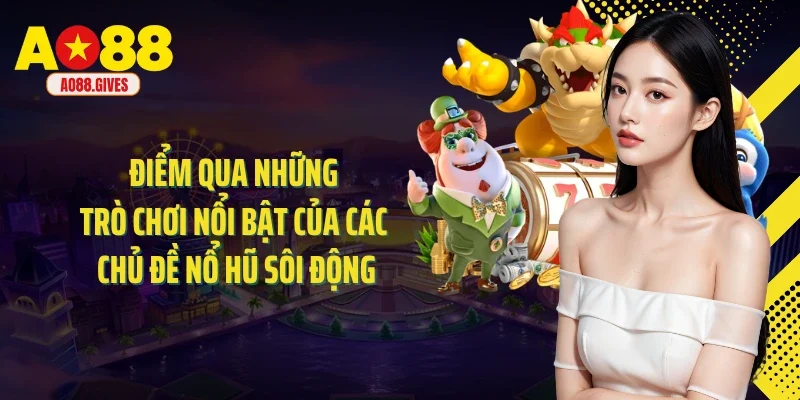 Điểm qua những trò chơi nổi bật của các chủ đề nổ hũ sôi động