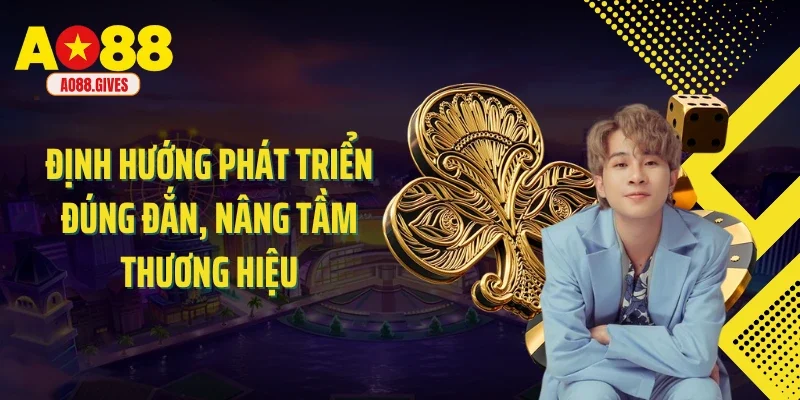 Định hướng phát triển đúng đắn, nâng tầm thương hiệu