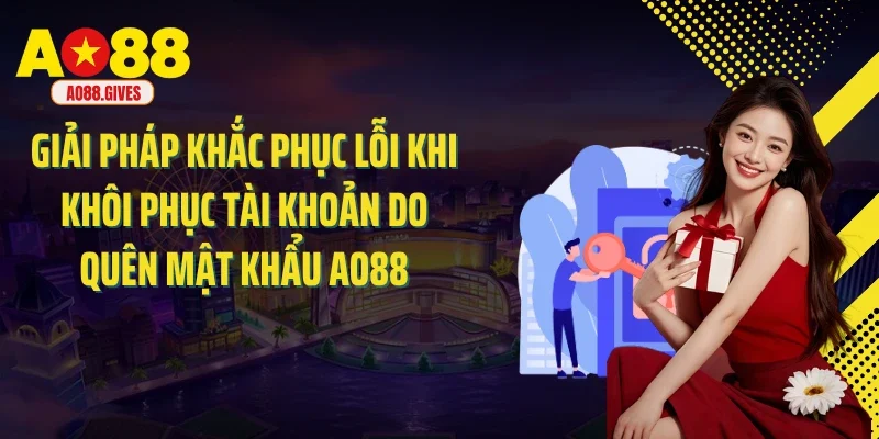 Giải pháp khắc phục lỗi khi khôi phục tài khoản do quên mật khẩu AO88