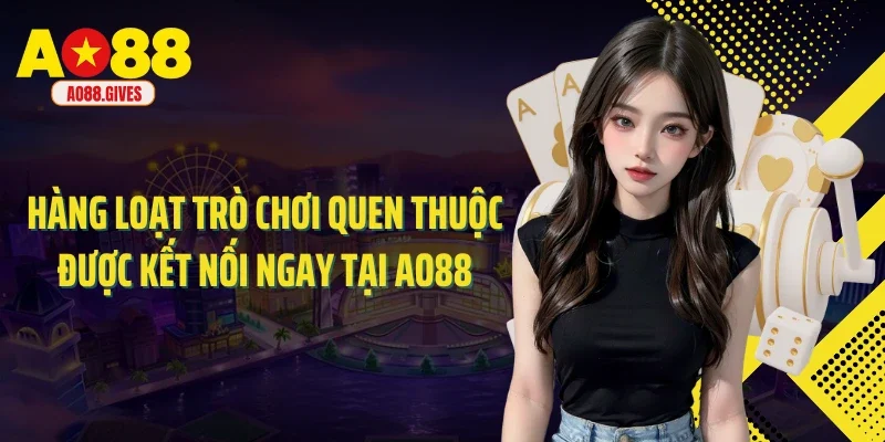 Hàng loạt trò chơi quen thuộc được kết nối ngay tại AO88