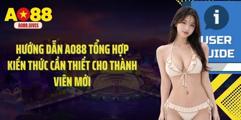 Hướng dẫn Ao88 tổng hợp kiến thức cần thiết cho thành viên mới
