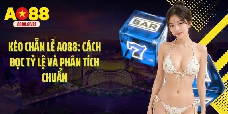 Kèo Chẵn Lẻ Ao88: Cách Đọc Tỷ Lệ Và Phân Tích Chuẩn