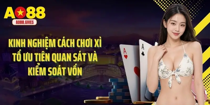 Kinh nghiệm cách chơi xì tố ưu tiên quan sát và kiểm soát vốn