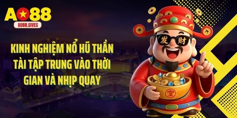 Kinh nghiệm nổ hũ thần tài tập trung vào thời gian và nhịp quay