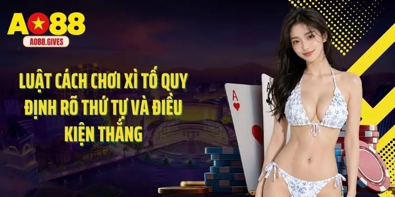 Luật cách chơi xì tố quy định rõ thứ tự và điều kiện thắng
