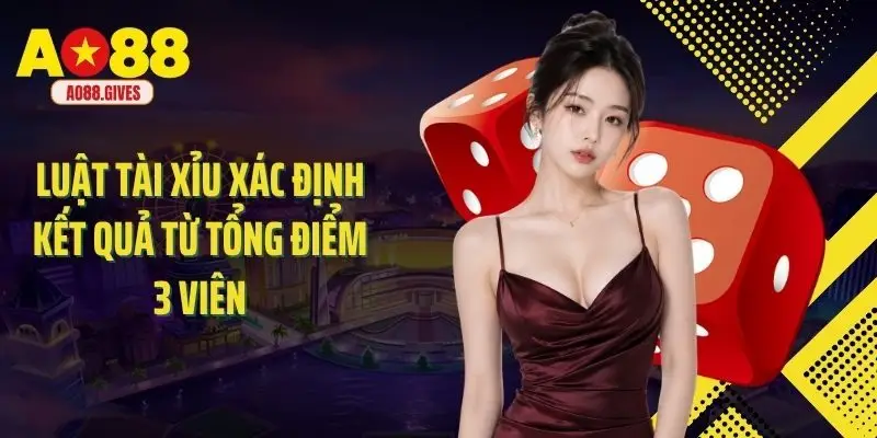 Luật tài xỉu xác định kết quả từ tổng điểm 3 viên