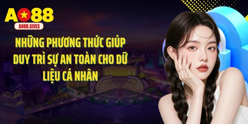 Những phương thức giúp duy trì sự an toàn cho dữ liệu cá nhân