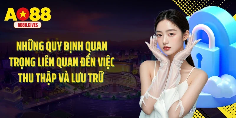 Những quy định quan trọng liên quan đến việc thu thập và lưu trữ 