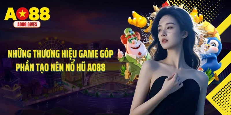 Những thương hiệu game góp phần tạo nên nổ hũ AO88