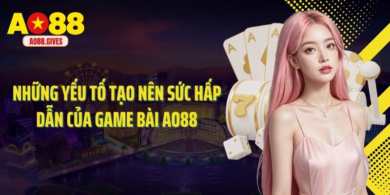 Những yếu tố tạo nên sức hấp dẫn của game bài AO88