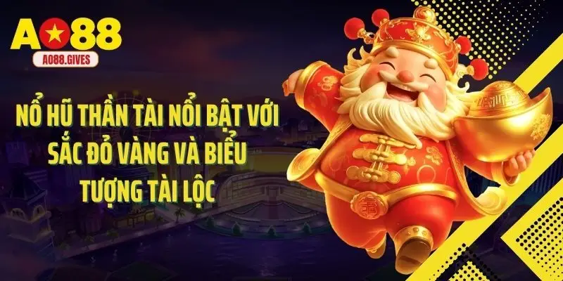 Nổ hũ thần tài nổi bật với sắc đỏ vàng và biểu tượng tài lộc
