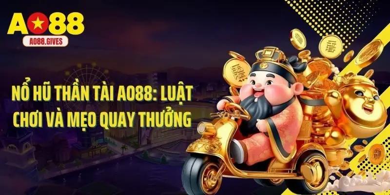 Nổ Hũ Thần Tài Ao88: Luật Chơi Và Mẹo Quay Thưởng