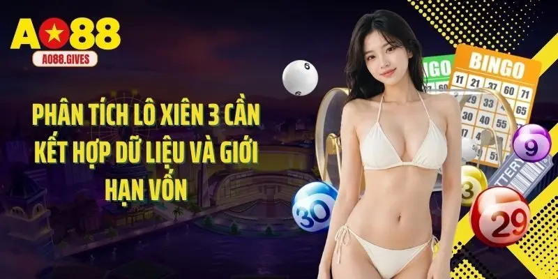 Phân tích lô xiên 3 cần kết hợp dữ liệu và giới hạn vốn