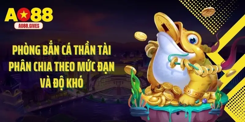 Phòng bắn cá thần tài phân chia theo mức đạn và độ khó