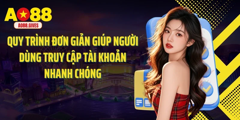 Quy trình đơn giản giúp người dùng truy cập tài khoản nhanh chóng