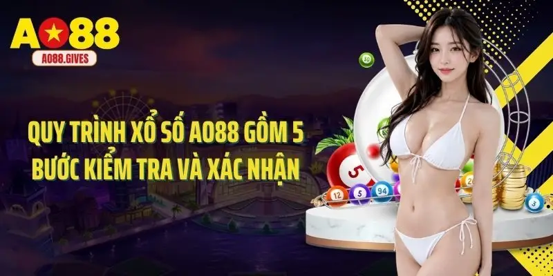 Quy trình xổ số Ao88 gồm 5 bước kiểm tra và xác nhận
