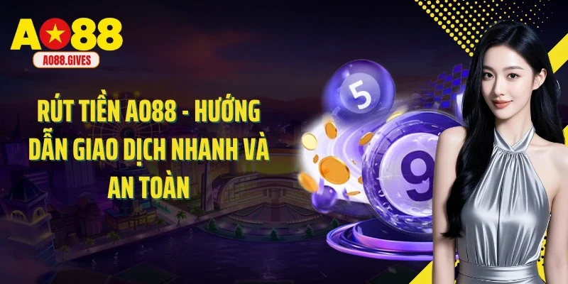 Rút Tiền AO88 - Hướng Dẫn Giao Dịch Nhanh Và An Toàn