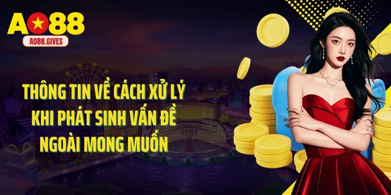 Thông tin về cách xử lý khi phát sinh vấn đề ngoài mong muốn