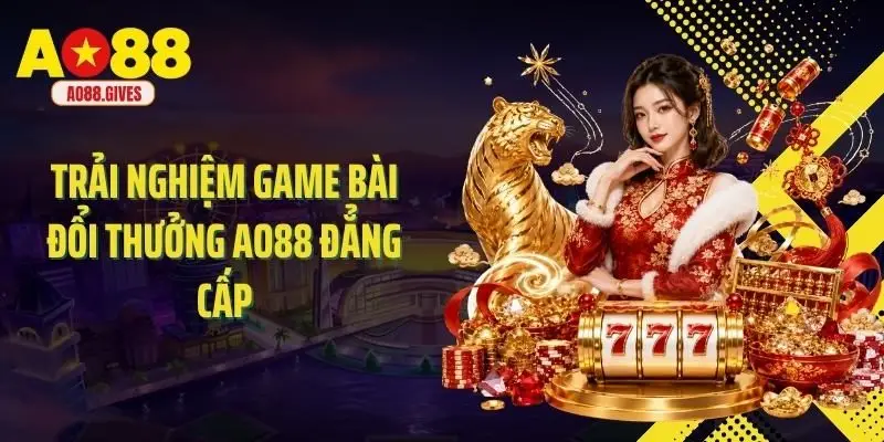 Trải nghiệm game bài đổi thưởng AO88 đẳng cấp