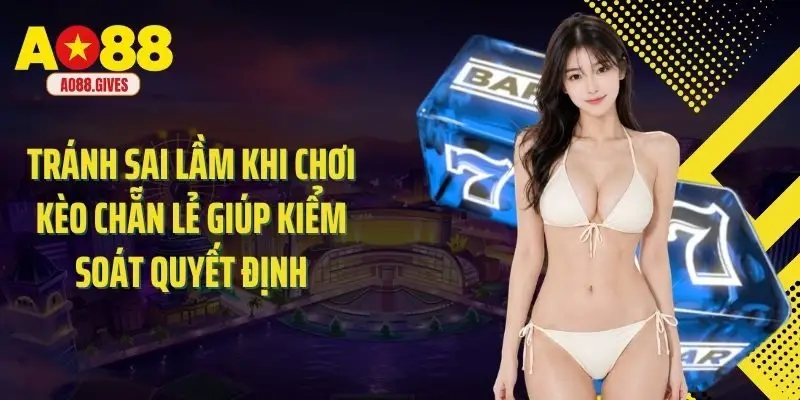 Tránh sai lầm khi chơi kèo chẵn lẻ giúp kiểm soát quyết định
