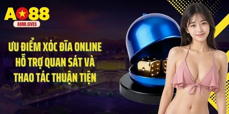 Ưu điểm xóc đĩa online hỗ trợ quan sát và thao tác thuận tiện