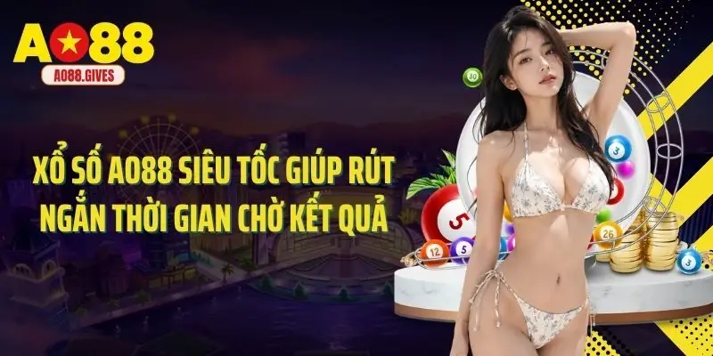 Xổ số Ao88 siêu tốc giúp rút ngắn thời gian chờ kết quả